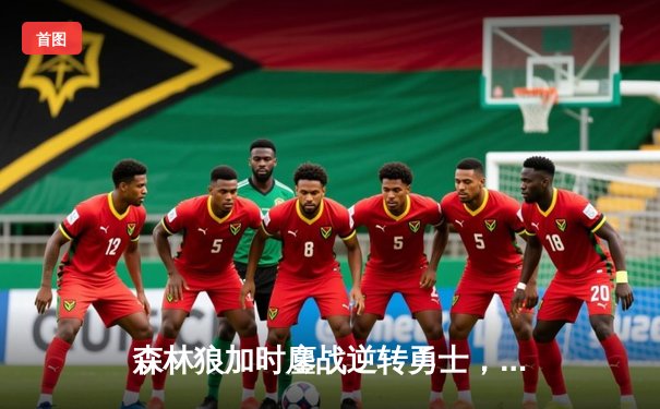 森林狼加时鏖战逆转勇士，爱德华兹40分创生涯之夜