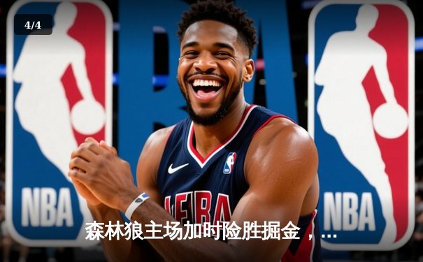 森林狼主场加时险胜掘金，爱德华兹狂砍43分率队扳平系列赛 - 4