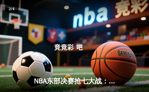 NBA东部决赛抢七大战：凯尔特人逆转热火，塔图姆51分创历史纪录 - 2