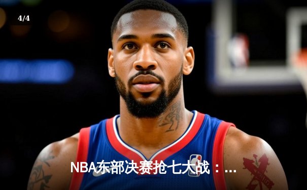 NBA东部决赛抢七大战：凯尔特人逆转热火，塔图姆51分创历史纪录 - 4